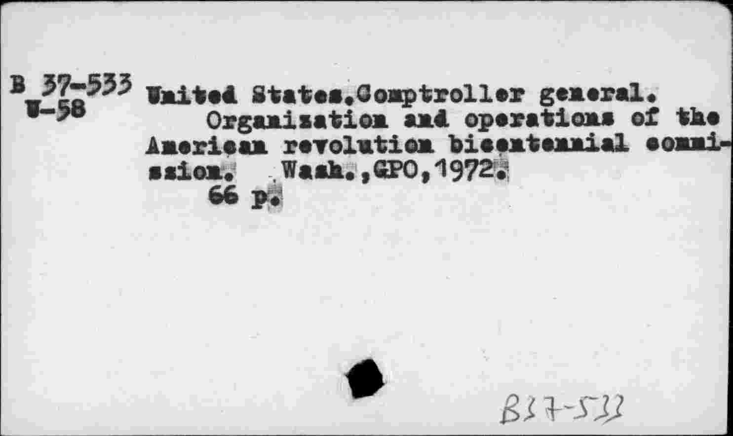 ﻿laite* Statea.Goap-troller gaaaral«
■“">ö	Orgaaiaatioa. a>* oparatioaa of tka
AMarieaa ravolatioa bieaateaaial <o»ai-saioa, Waah.,âPO,1972.
66